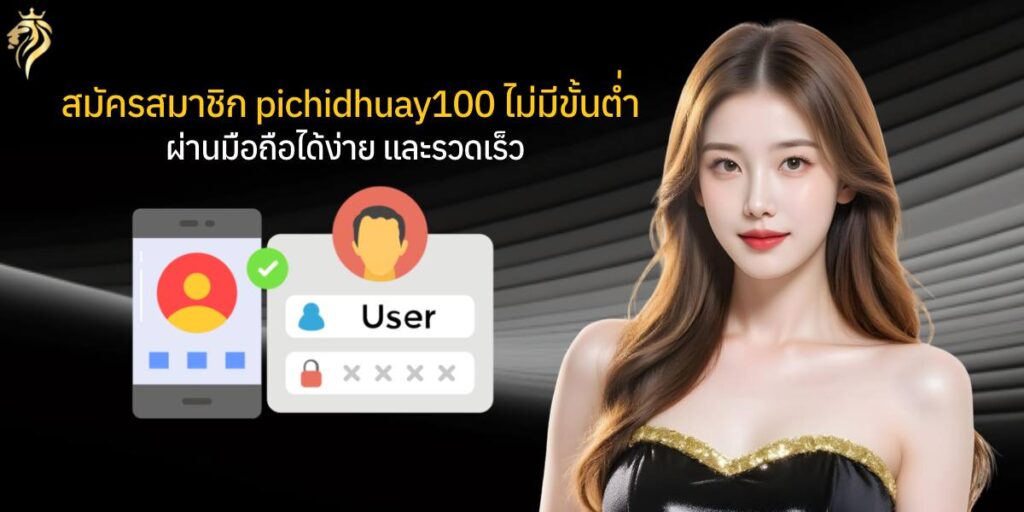 สมัครสมาชิก pichidhuay100ไม่มีขั้นต่ำ ผ่านมือถือได้ง่ายและรวดเร็ว